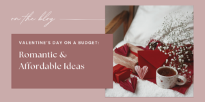 Valentine’s Day on a Budget Romantic and Affordable Ideas